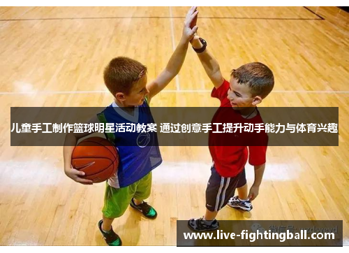 儿童手工制作篮球明星活动教案 通过创意手工提升动手能力与体育兴趣