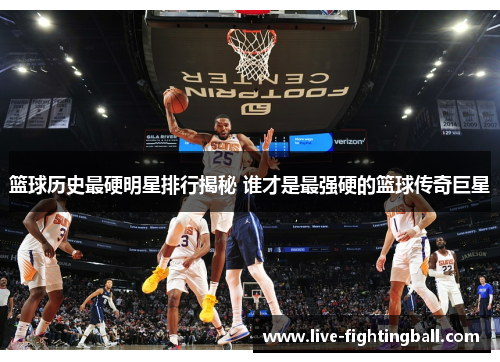 篮球历史最硬明星排行揭秘 谁才是最强硬的篮球传奇巨星