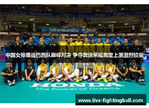中国女排鏖战巴西队巅峰对决 争夺奥运荣耀再度上演激烈较量