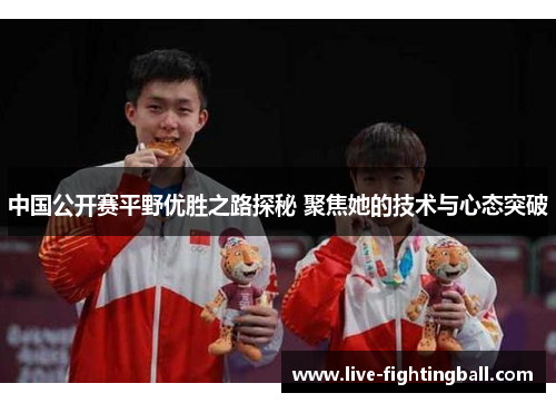 中国公开赛平野优胜之路探秘 聚焦她的技术与心态突破